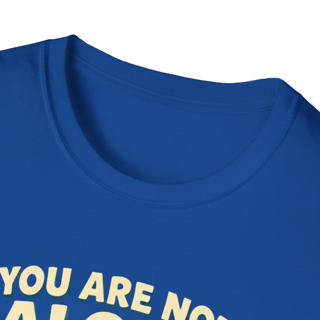 You Are Not Alone T-Shirt