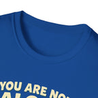You Are Not Alone T-Shirt